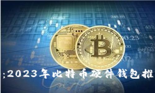 最全攻略：2023年比特币硬件钱包推荐与评测