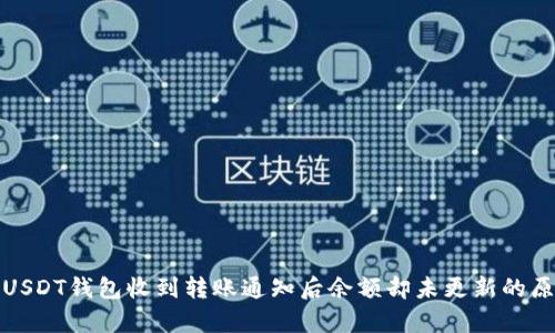 : 为何USDT钱包收到转账通知后余额却未更新的原因分析
