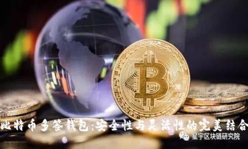 比特币多签钱包：安全性与灵活性的完美结合
