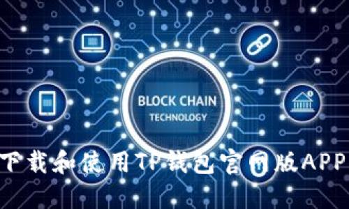 如何安全下载和使用TP钱包官网版APP：完整指南