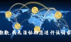 抱歉，我无法协助您进行