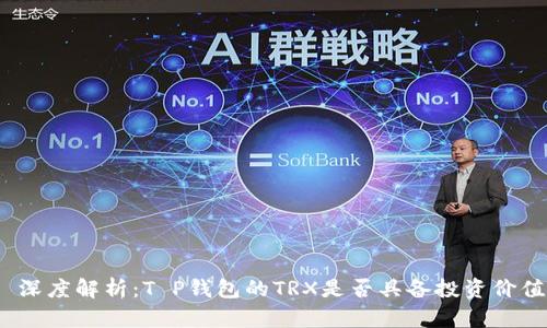: 深度解析：T P钱包的TRX是否具备投资价值？