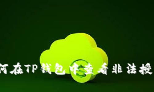 全面解析：如何在TP钱包中查看非法授权及安全设置