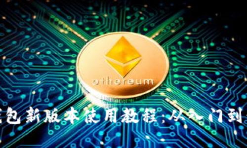 TP钱包新版本使用教程：从入门到精通