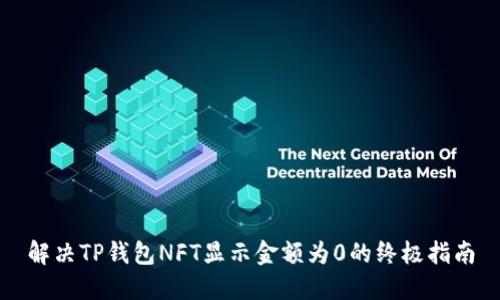 解决TP钱包NFT显示金额为0的终极指南