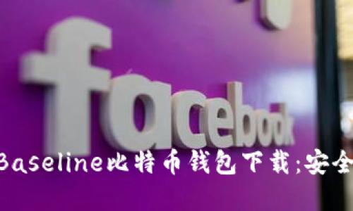 biasoti深入了解Baseline比特币钱包下载：安全、功能与用户体验