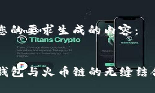 以下是根据您的要求生成的内容：


深入了解TP钱包与火币链的无缝结合与应用探索
