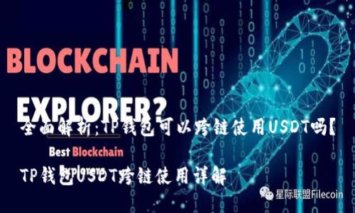 全面解析：TP钱包可以跨链使用USDT吗？

TP钱包USDT跨链使用详解