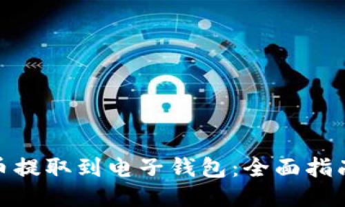 如何将比特币提取到电子钱包：全面指南与操作步骤