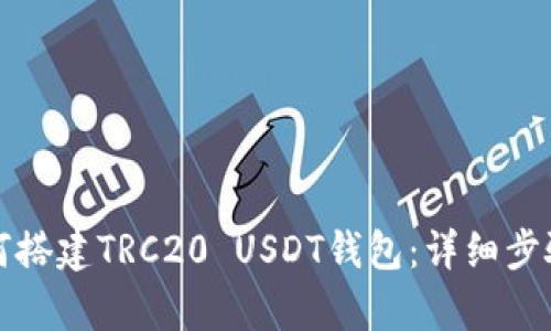 全面解析如何搭建TRC20 USDT钱包：详细步骤与实用技巧