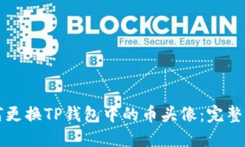 如何更换TP钱包中的币头像：完整指南